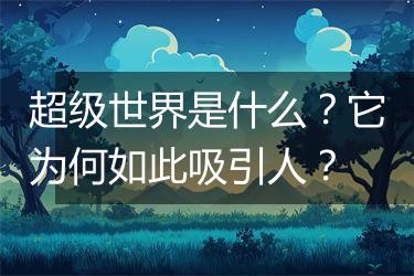 超级世界是什么？它为何如此吸引人？