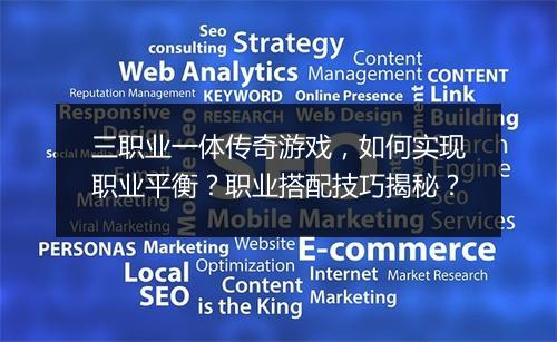 三职业一体传奇游戏，如何实现职业平衡？职业搭配技巧揭秘？