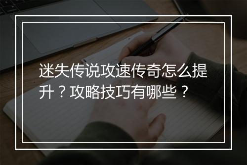 迷失传说攻速传奇怎么提升？攻略技巧有哪些？