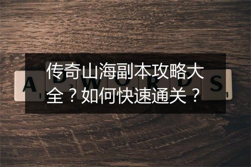 传奇山海副本攻略大全？如何快速通关？