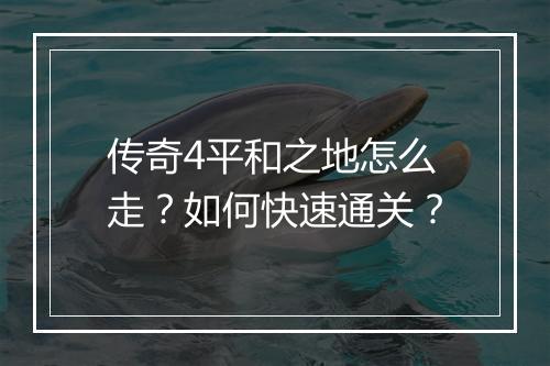 传奇4平和之地怎么走？如何快速通关？
