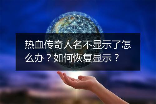 热血传奇人名不显示了怎么办？如何恢复显示？
