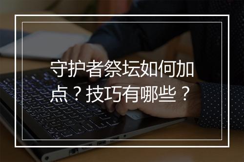 守护者祭坛如何加点？技巧有哪些？