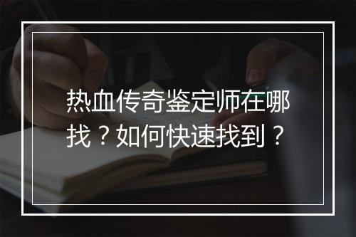热血传奇鉴定师在哪找？如何快速找到？
