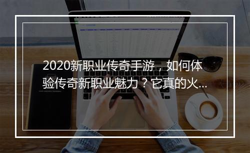 2020新职业传奇手游，如何体验传奇新职业魅力？它真的火了吗？