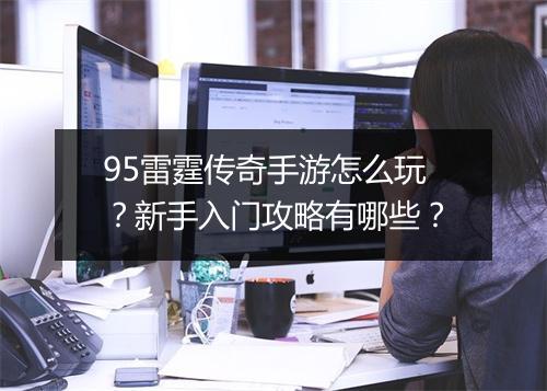 95雷霆传奇手游怎么玩？新手入门攻略有哪些？