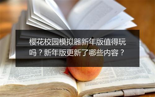 樱花校园模拟器新年版值得玩吗？新年版更新了哪些内容？