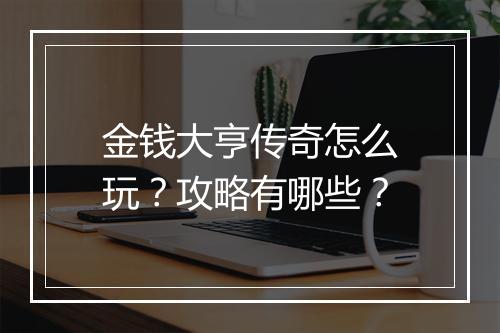 金钱大亨传奇怎么玩？攻略有哪些？