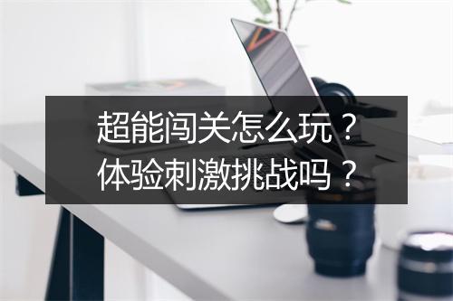 超能闯关怎么玩？体验刺激挑战吗？