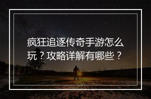 疯狂追逐传奇手游怎么玩？攻略详解有哪些？