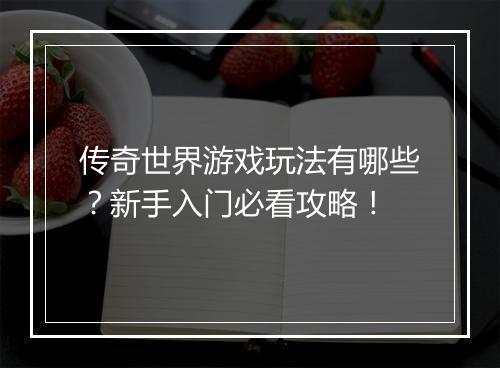 传奇世界游戏玩法有哪些？新手入门必看攻略！