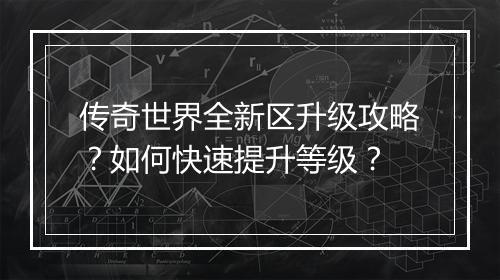 传奇世界全新区升级攻略？如何快速提升等级？
