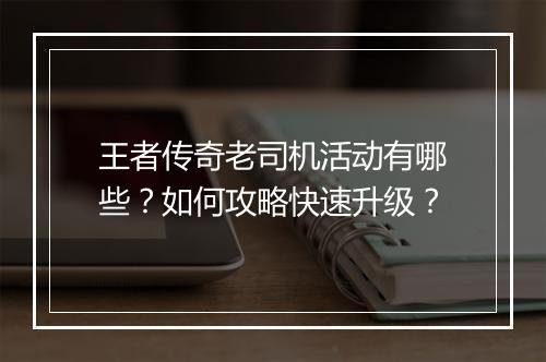 王者传奇老司机活动有哪些？如何攻略快速升级？