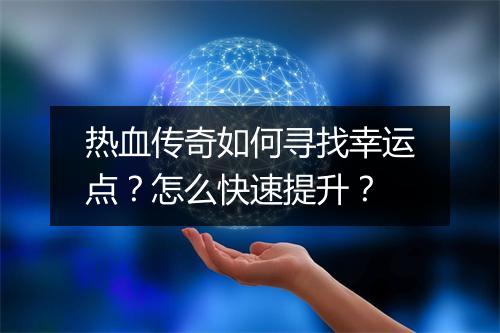 热血传奇如何寻找幸运点？怎么快速提升？