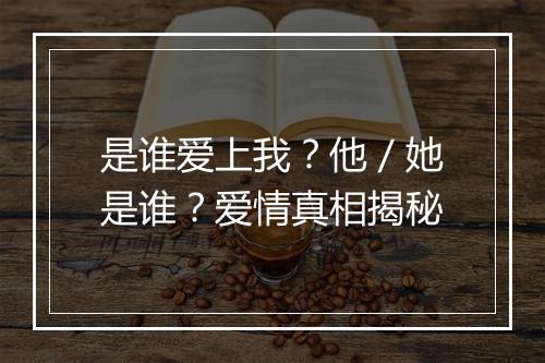 是谁爱上我？他／她是谁？爱情真相揭秘