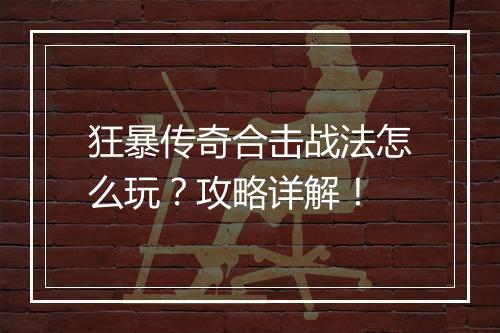 狂暴传奇合击战法怎么玩？攻略详解！