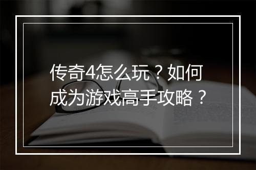 传奇4怎么玩？如何成为游戏高手攻略？