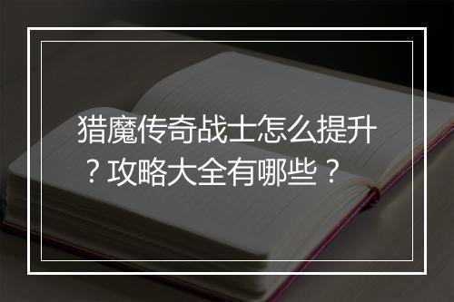 猎魔传奇战士怎么提升？攻略大全有哪些？