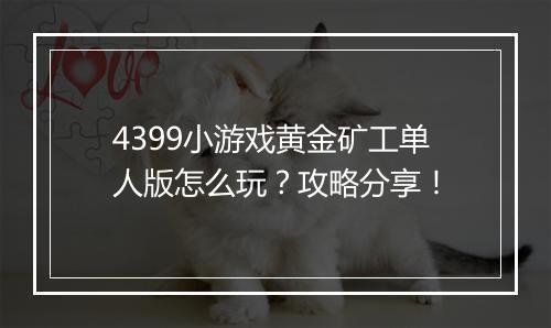 4399小游戏黄金矿工单人版怎么玩？攻略分享！