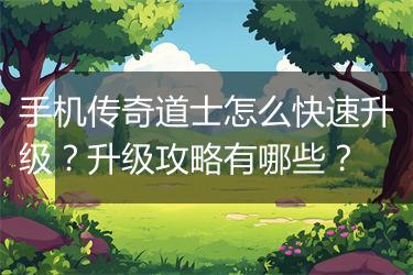 手机传奇道士怎么快速升级？升级攻略有哪些？