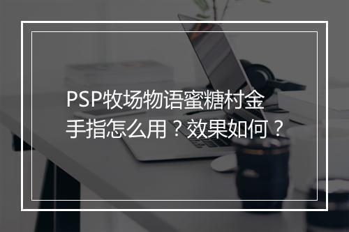 PSP牧场物语蜜糖村金手指怎么用？效果如何？