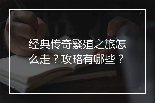 经典传奇繁殖之旅怎么走？攻略有哪些？
