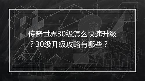 传奇世界30级怎么快速升级？30级升级攻略有哪些？