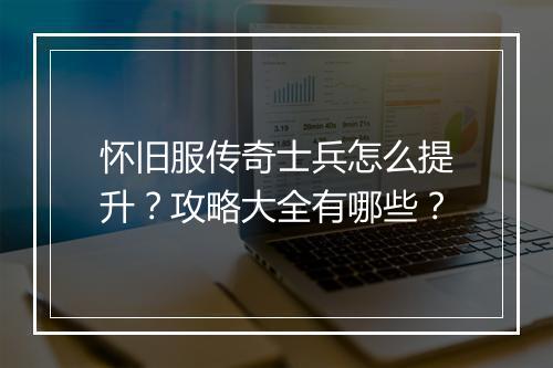怀旧服传奇士兵怎么提升？攻略大全有哪些？