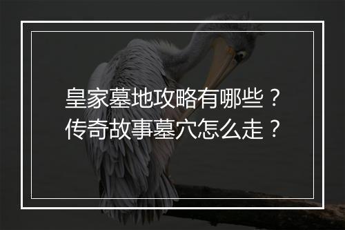 皇家墓地攻略有哪些？传奇故事墓穴怎么走？