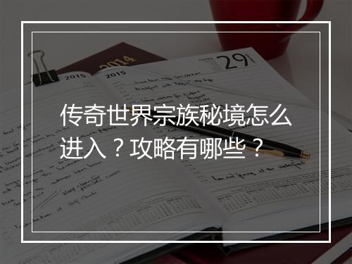 传奇世界宗族秘境怎么进入？攻略有哪些？