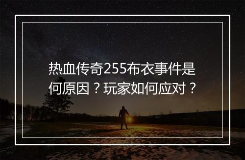 热血传奇255布衣事件是何原因？玩家如何应对？