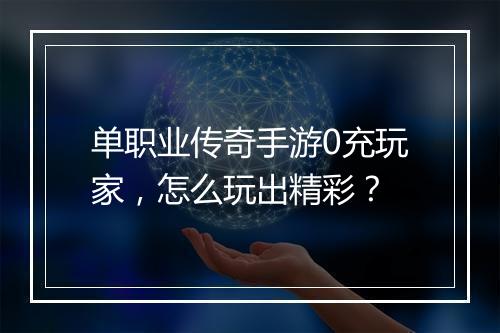 单职业传奇手游0充玩家，怎么玩出精彩？