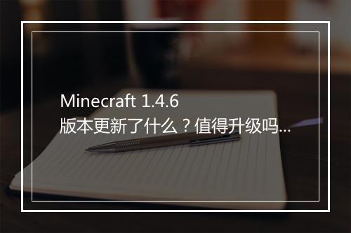 Minecraft 1.4.6版本更新了什么？值得升级吗？