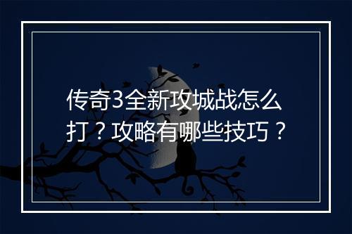 传奇3全新攻城战怎么打？攻略有哪些技巧？