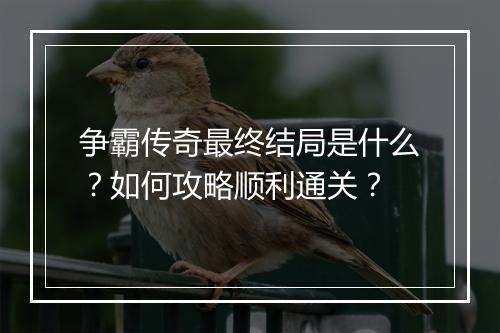 争霸传奇最终结局是什么？如何攻略顺利通关？