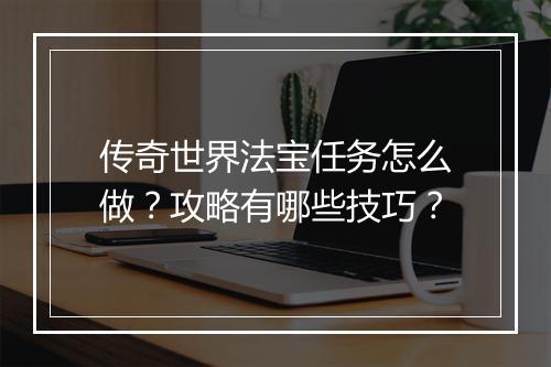 传奇世界法宝任务怎么做？攻略有哪些技巧？