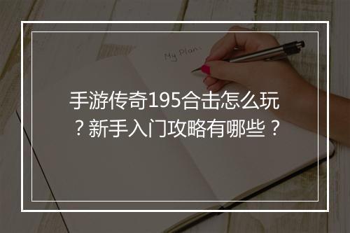 手游传奇195合击怎么玩？新手入门攻略有哪些？