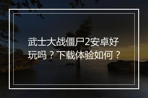 武士大战僵尸2安卓好玩吗？下载体验如何？