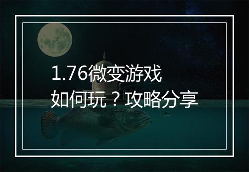 1.76微变游戏如何玩？攻略分享