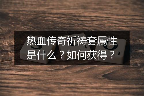 热血传奇祈祷套属性是什么？如何获得？