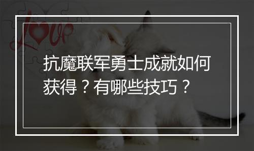 抗魔联军勇士成就如何获得？有哪些技巧？