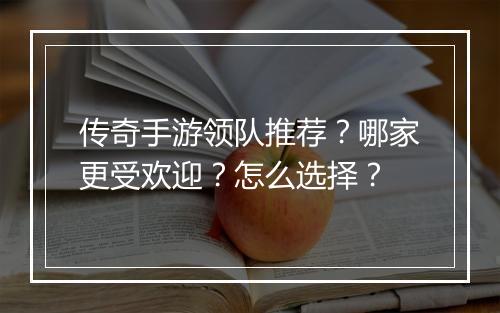 传奇手游领队推荐？哪家更受欢迎？怎么选择？