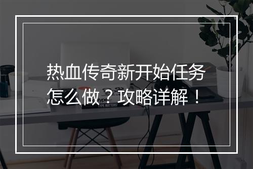 热血传奇新开始任务怎么做？攻略详解！