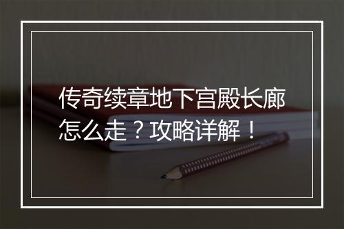 传奇续章地下宫殿长廊怎么走？攻略详解！