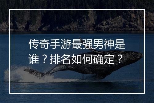 传奇手游最强男神是谁？排名如何确定？
