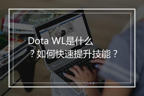 Dota WL是什么？如何快速提升技能？
