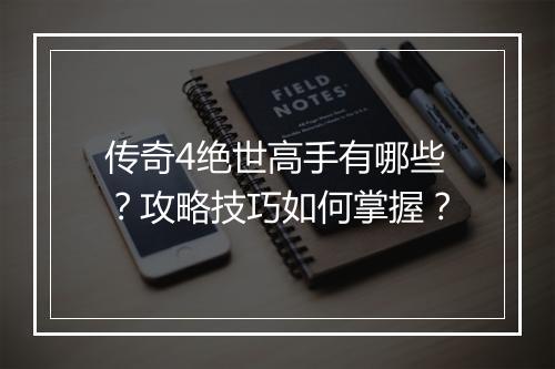 传奇4绝世高手有哪些？攻略技巧如何掌握？