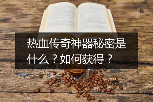 热血传奇神器秘密是什么？如何获得？