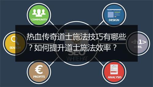 热血传奇道士施法技巧有哪些？如何提升道士施法效率？
