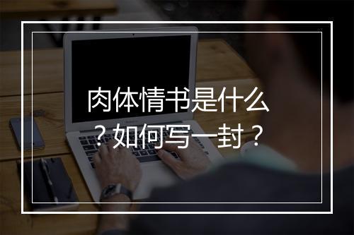 肉体情书是什么？如何写一封？